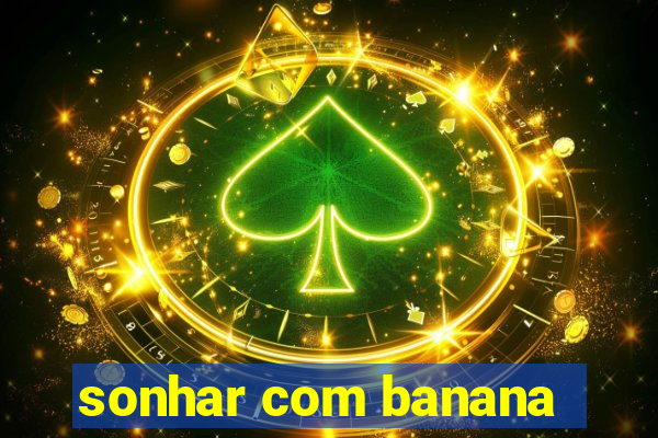 sonhar com banana